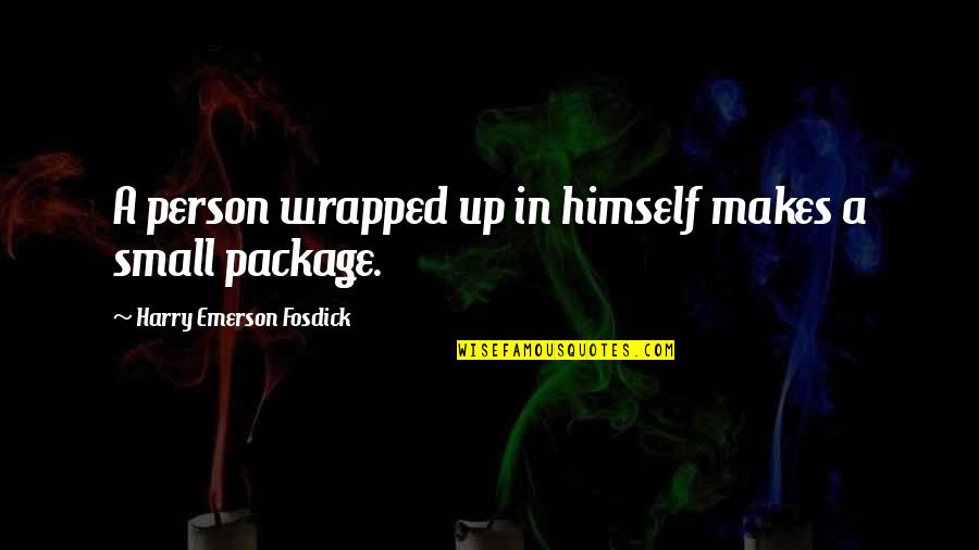 Emerson Fosdick Quotes By Harry Emerson Fosdick: A person wrapped up in himself makes a Emerson Fosdick Quotes By Harry Emerson Fosdick: A person wrapped up in himself makes a