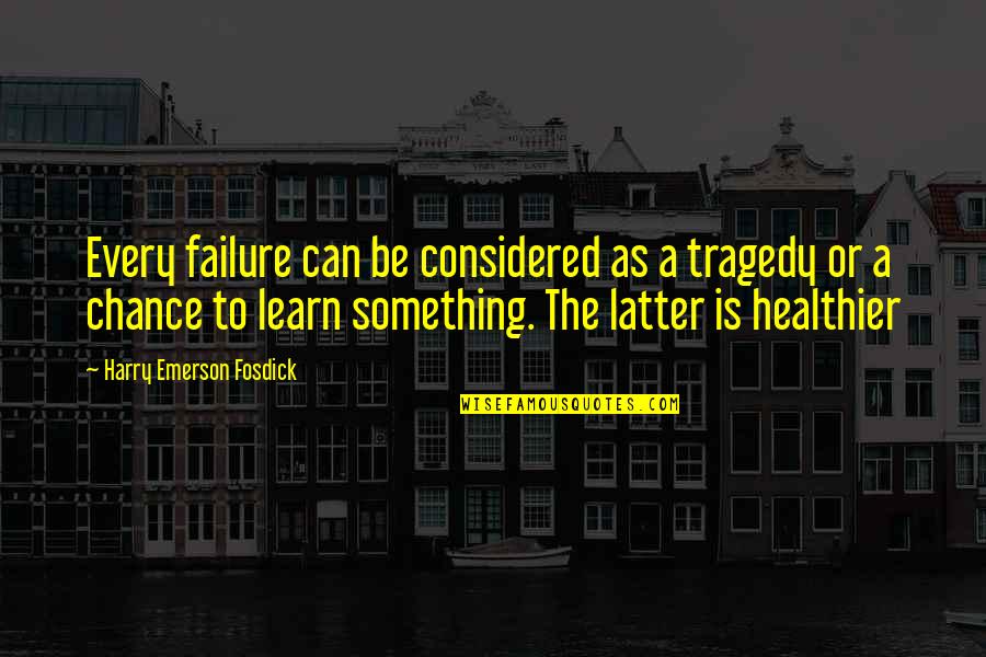 Emerson Fosdick Quotes By Harry Emerson Fosdick: Every failure can be considered as a tragedy Emerson Fosdick Quotes By Harry Emerson Fosdick: Every failure can be considered as a tragedy