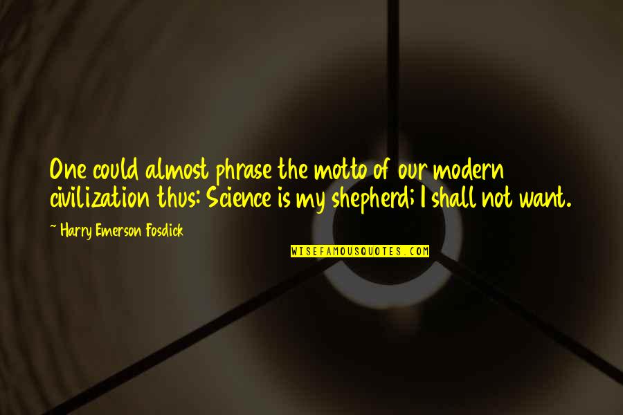 Emerson Fosdick Quotes By Harry Emerson Fosdick: One could almost phrase the motto of our Emerson Fosdick Quotes By Harry Emerson Fosdick: One could almost phrase the motto of our