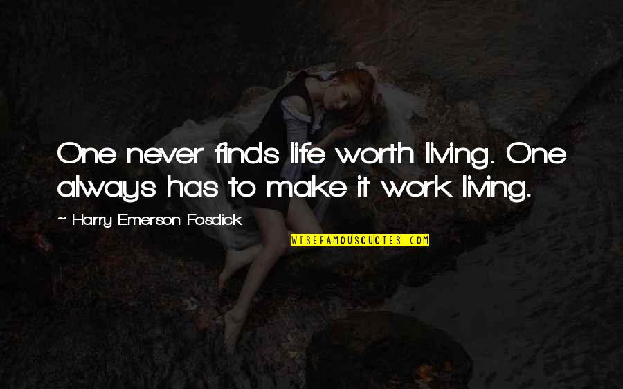 Emerson Fosdick Quotes By Harry Emerson Fosdick: One never finds life worth living. One always Emerson Fosdick Quotes By Harry Emerson Fosdick: One never finds life worth living. One always