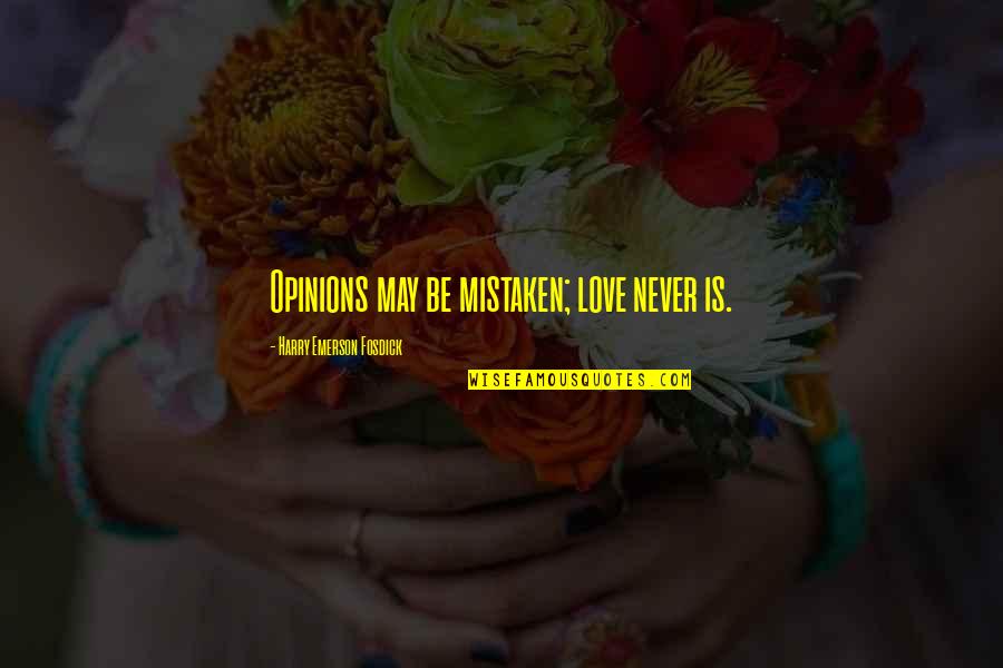 Emerson Fosdick Quotes By Harry Emerson Fosdick: Opinions may be mistaken; love never is. Emerson Fosdick Quotes By Harry Emerson Fosdick: Opinions may be mistaken; love never is.