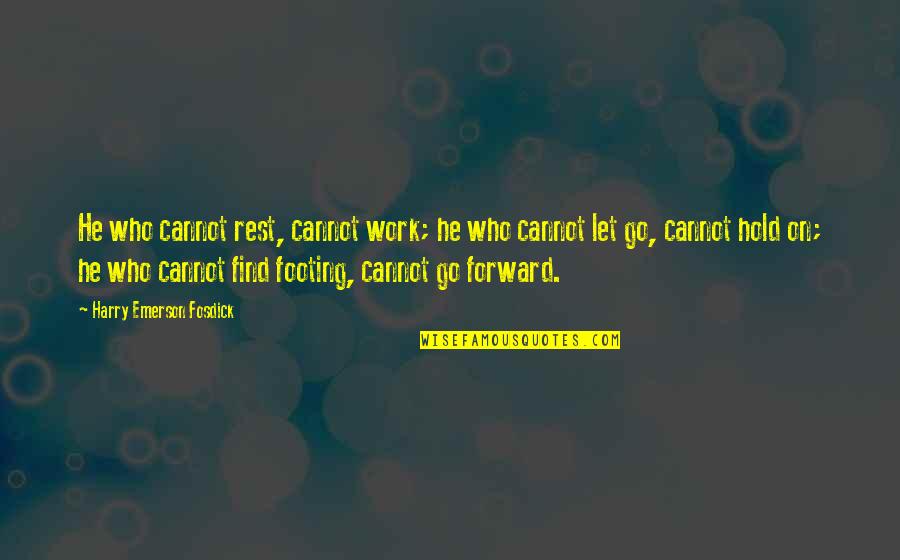 Emerson Fosdick Quotes By Harry Emerson Fosdick: He who cannot rest, cannot work; he who