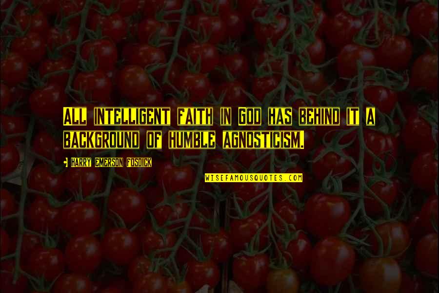 Emerson Fosdick Quotes By Harry Emerson Fosdick: All intelligent faith in God has behind it