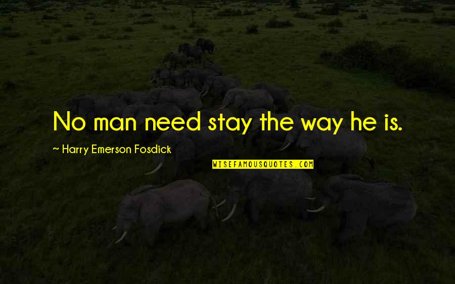 Emerson Fosdick Quotes By Harry Emerson Fosdick: No man need stay the way he is. Emerson Fosdick Quotes By Harry Emerson Fosdick: No man need stay the way he is.