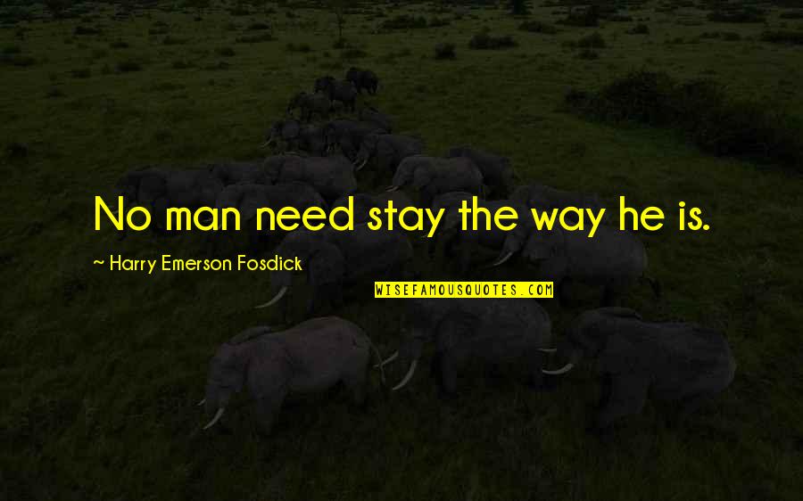 Emerson Fosdick Quotes By Harry Emerson Fosdick: No man need stay the way he is.