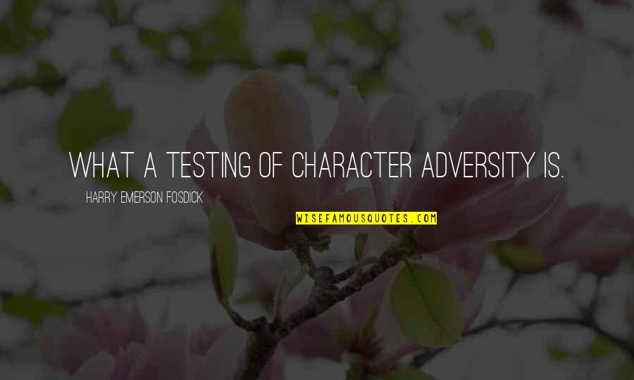 Emerson Fosdick Quotes By Harry Emerson Fosdick: What a testing of character adversity is.