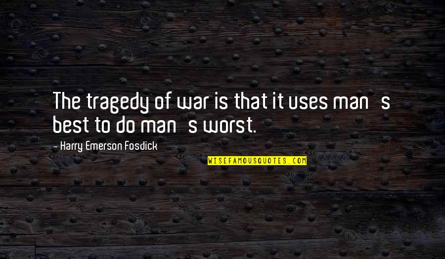 Emerson Fosdick Quotes By Harry Emerson Fosdick: The tragedy of war is that it uses Emerson Fosdick Quotes By Harry Emerson Fosdick: The tragedy of war is that it uses