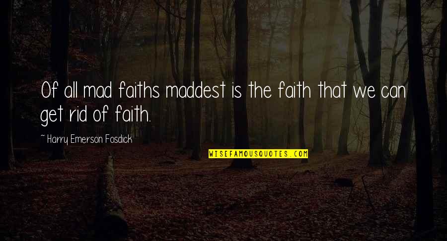 Emerson Fosdick Quotes By Harry Emerson Fosdick: Of all mad faiths maddest is the faith Emerson Fosdick Quotes By Harry Emerson Fosdick: Of all mad faiths maddest is the faith