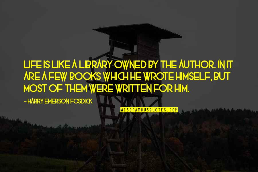 Emerson Fosdick Quotes By Harry Emerson Fosdick: Life is like a library owned by the