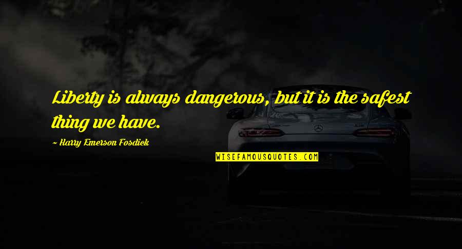 Emerson Fosdick Quotes By Harry Emerson Fosdick: Liberty is always dangerous, but it is the Emerson Fosdick Quotes By Harry Emerson Fosdick: Liberty is always dangerous, but it is the