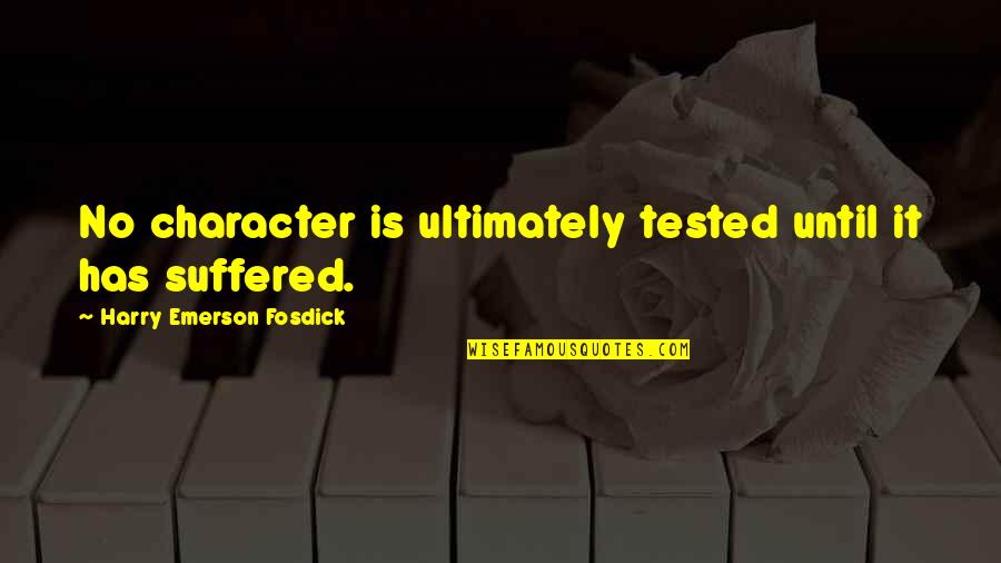 Emerson Fosdick Quotes By Harry Emerson Fosdick: No character is ultimately tested until it has Emerson Fosdick Quotes By Harry Emerson Fosdick: No character is ultimately tested until it has