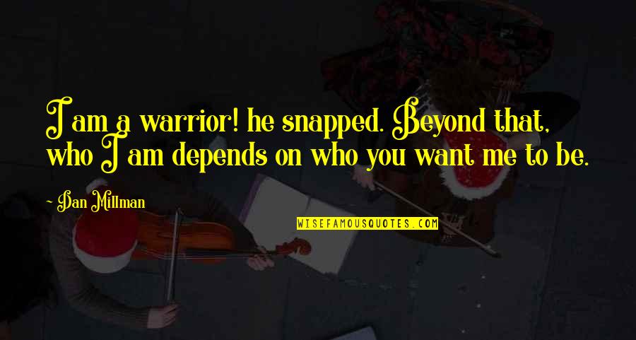 Emerson Hobgoblin Quotes By Dan Millman: I am a warrior! he snapped. Beyond that,