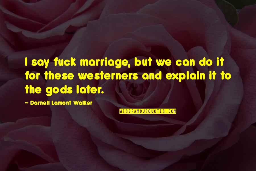 Emerson Hobgoblin Quotes By Darnell Lamont Walker: I say fuck marriage, but we can do