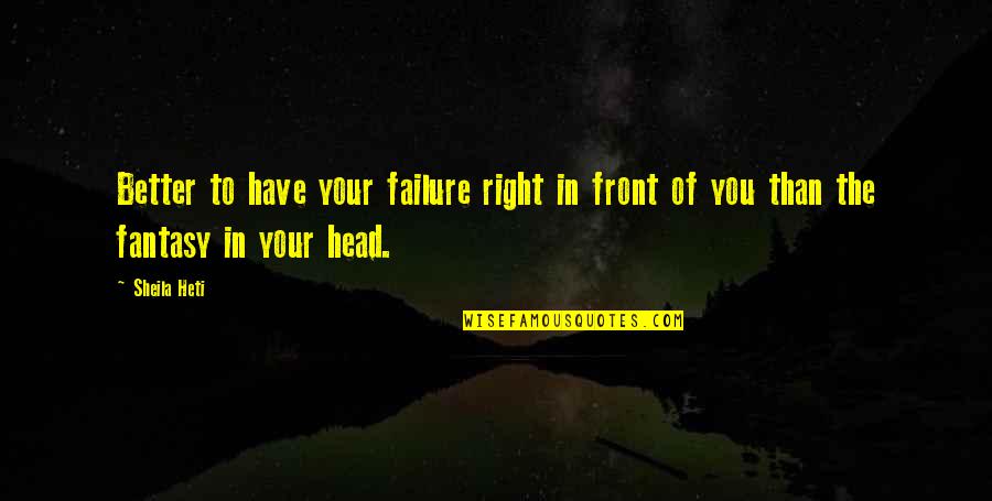 Emerson Hobgoblin Quotes By Sheila Heti: Better to have your failure right in front