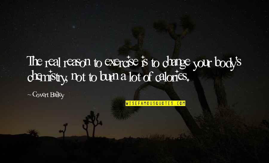 Emerson Journey Quote Quotes By Covert Bailey: The real reason to exercise is to change
