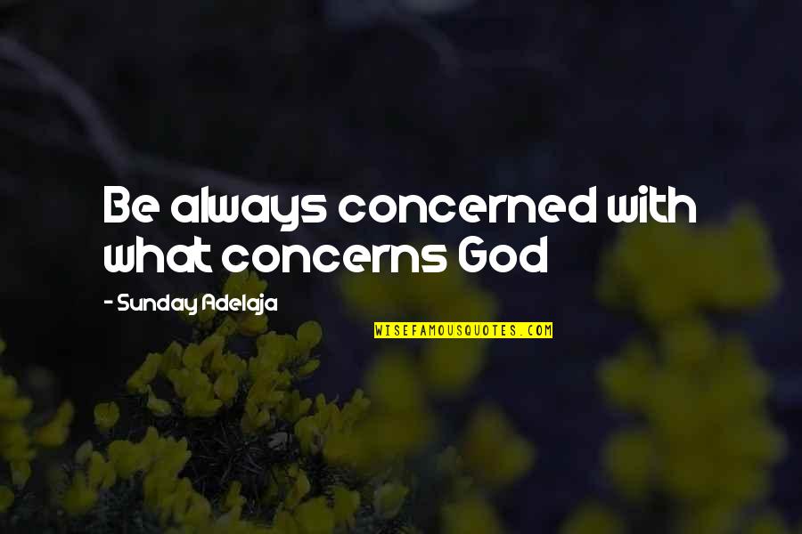 Emerson Journey Quote Quotes By Sunday Adelaja: Be always concerned with what concerns God Emerson Journey Quote Quotes By Sunday Adelaja: Be always concerned with what concerns God