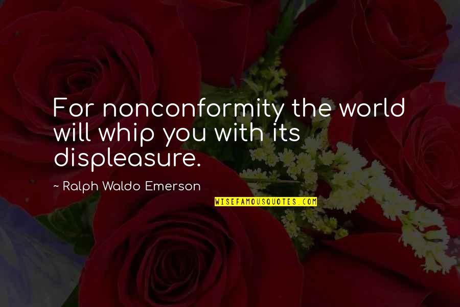 Emerson Nonconformity Quotes By Ralph Waldo Emerson: For nonconformity the world will whip you with