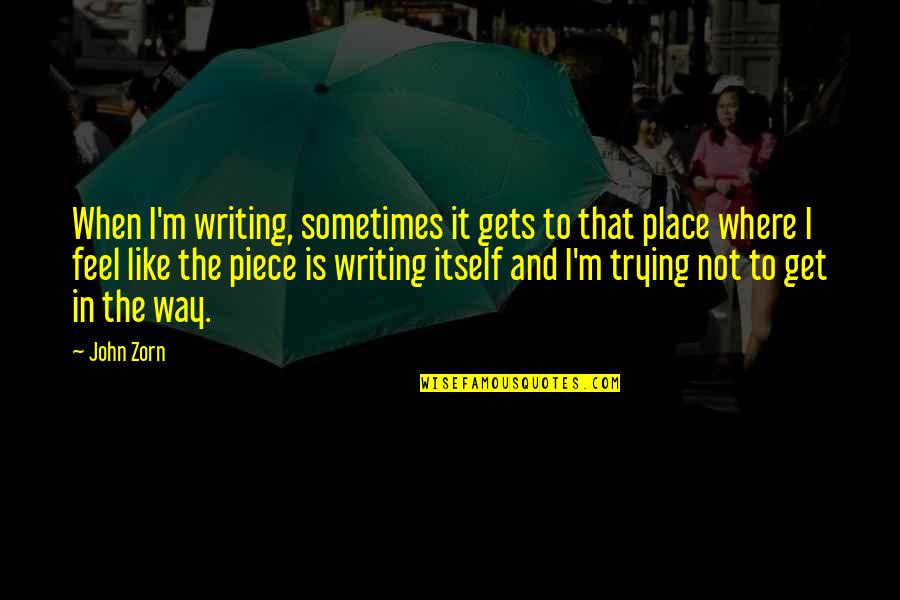 Emerson Obstacle Quotes By John Zorn: When I'm writing, sometimes it gets to that