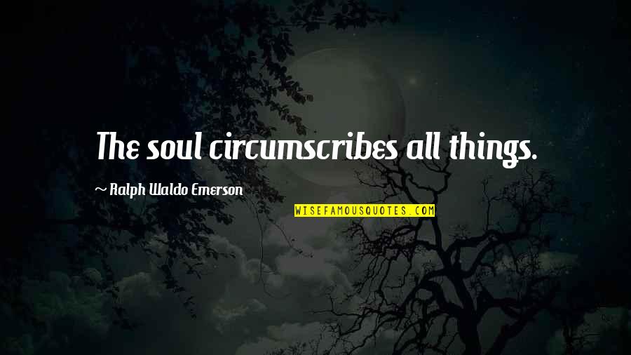 Emerson Oversoul Quotes By Ralph Waldo Emerson: The soul circumscribes all things.