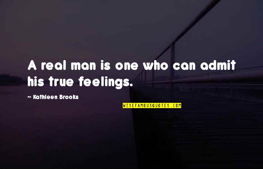 Emersonian Ideas Quotes By Kathleen Brooks: A real man is one who can admit Emersonian Ideas Quotes By Kathleen Brooks: A real man is one who can admit