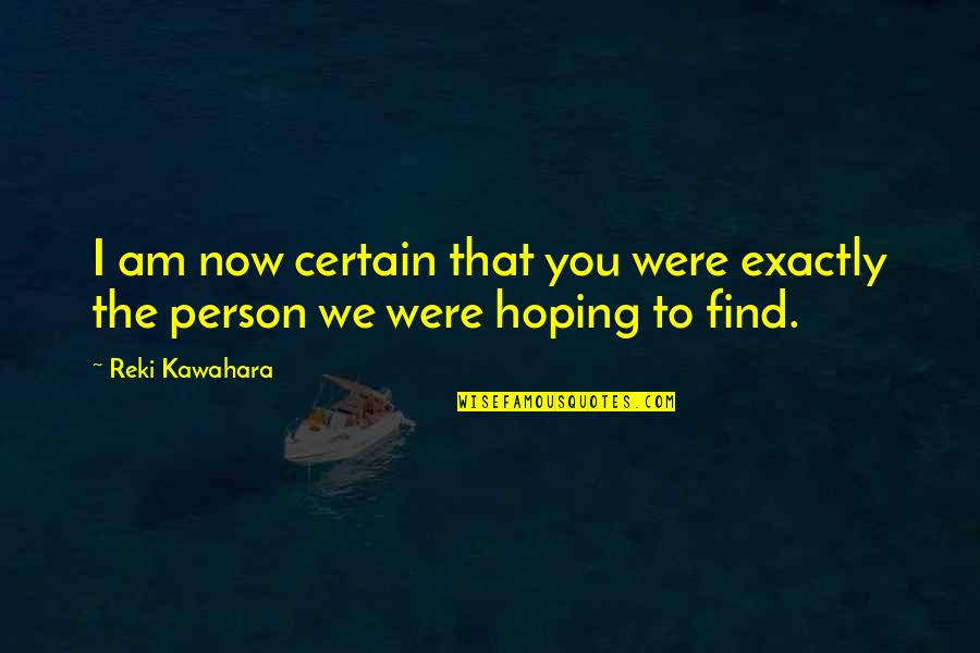 Emersonian Ideas Quotes By Reki Kawahara: I am now certain that you were exactly