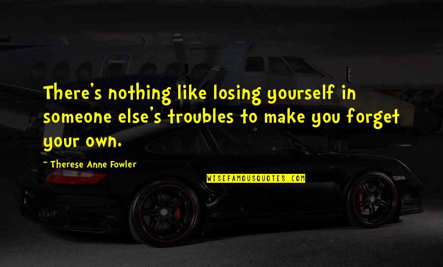 Emersonian Ideas Quotes By Therese Anne Fowler: There's nothing like losing yourself in someone else's Emersonian Ideas Quotes By Therese Anne Fowler: There's nothing like losing yourself in someone else's
