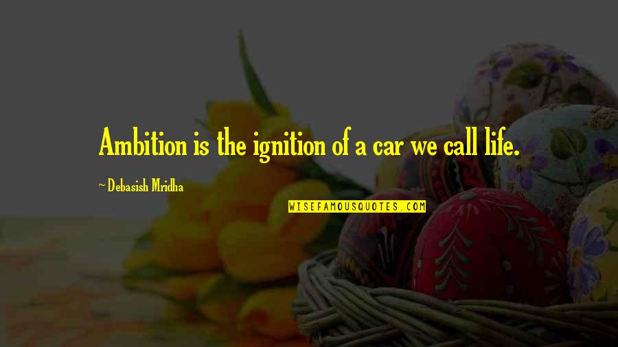 Emersons In Mount Quotes By Debasish Mridha: Ambition is the ignition of a car we