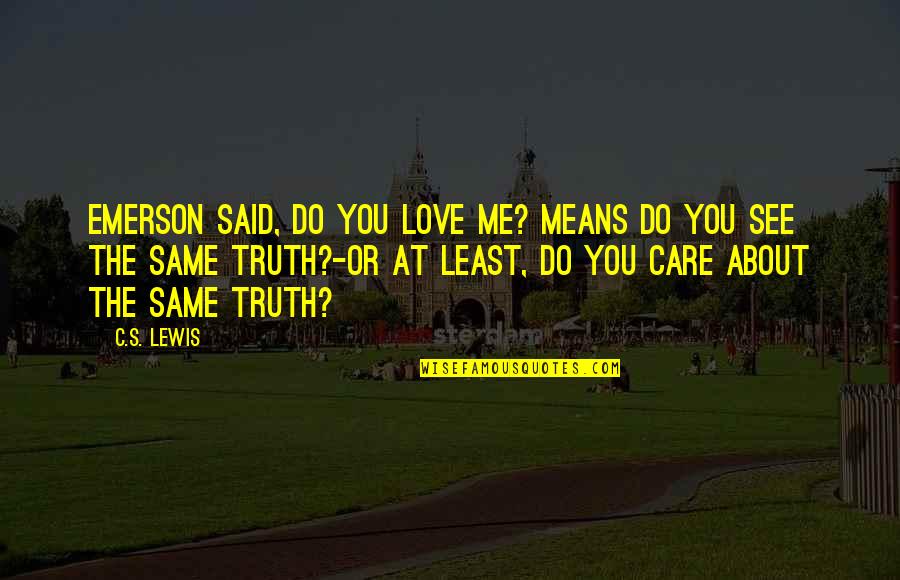 Emerson's Quotes By C.S. Lewis: Emerson said, Do you love me? means Do