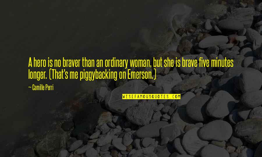 Emerson's Quotes By Camille Perri: A hero is no braver than an ordinary