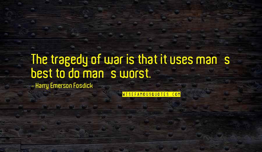 Emerson's Quotes By Harry Emerson Fosdick: The tragedy of war is that it uses