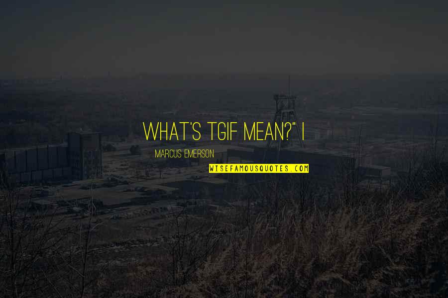Emerson's Quotes By Marcus Emerson: What's TGIF mean?" I
