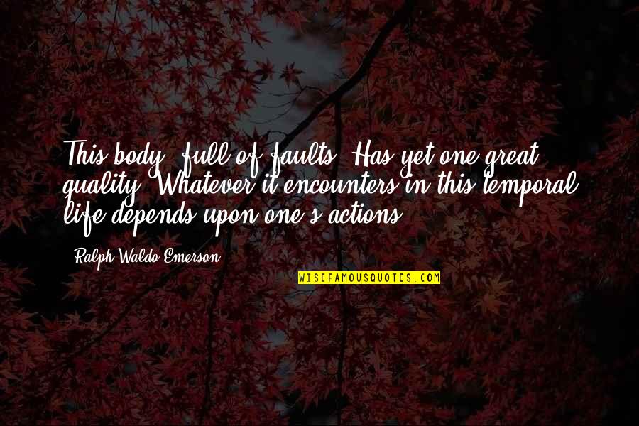 Emerson's Quotes By Ralph Waldo Emerson: This body, full of faults, Has yet one