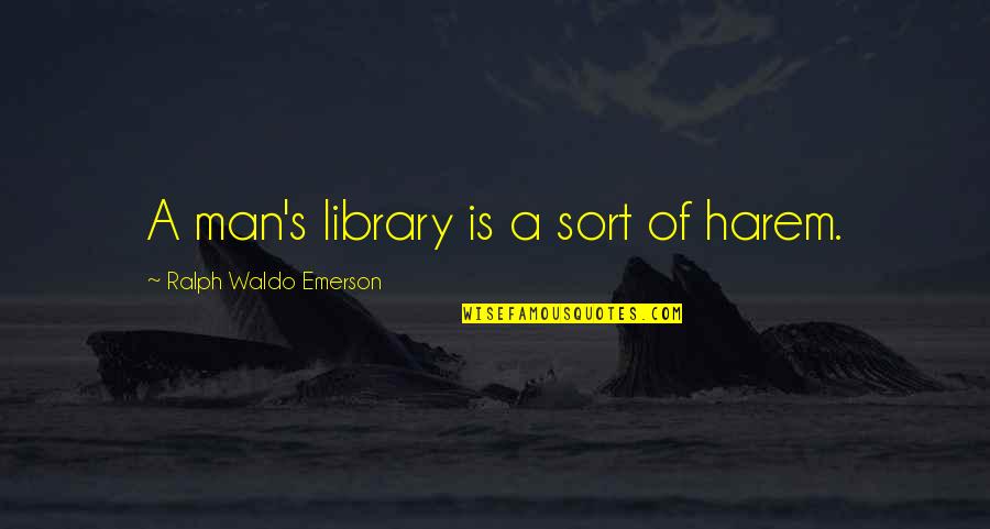 Emerson's Quotes By Ralph Waldo Emerson: A man's library is a sort of harem.