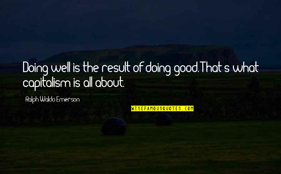 Emerson's Quotes By Ralph Waldo Emerson: Doing well is the result of doing good.