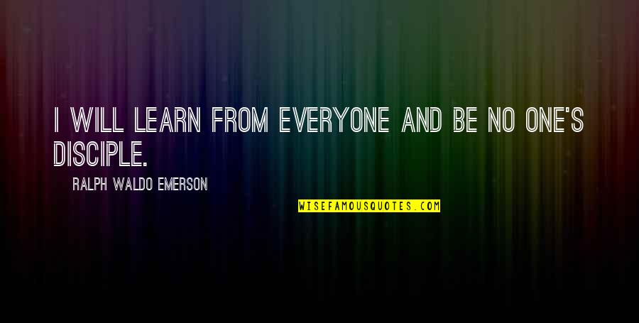 Emerson's Quotes By Ralph Waldo Emerson: I will learn from everyone and be no