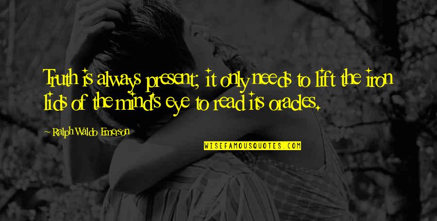 Emerson's Quotes By Ralph Waldo Emerson: Truth is always present; it only needs to