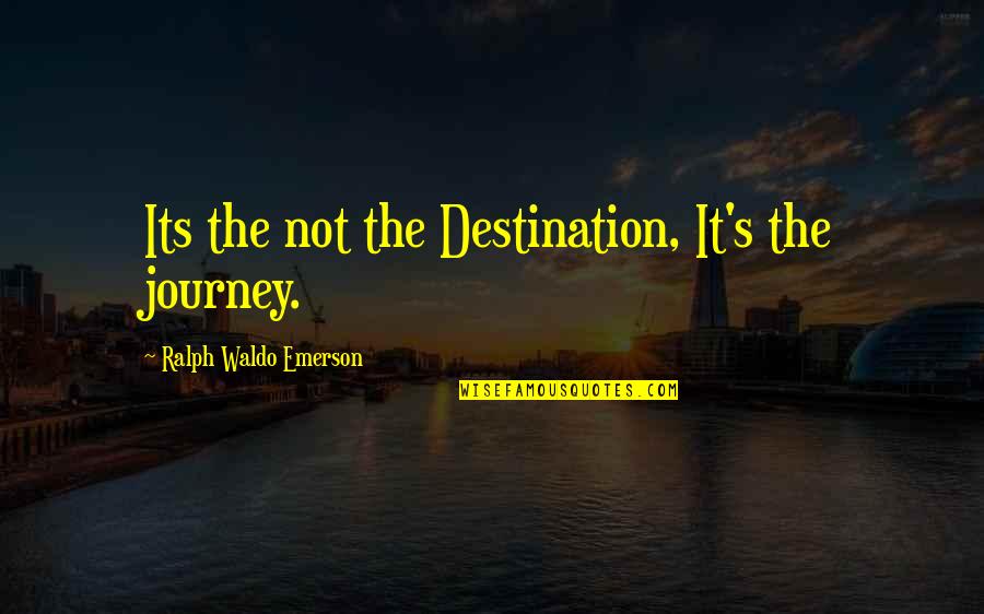 Emerson's Quotes By Ralph Waldo Emerson: Its the not the Destination, It's the journey.