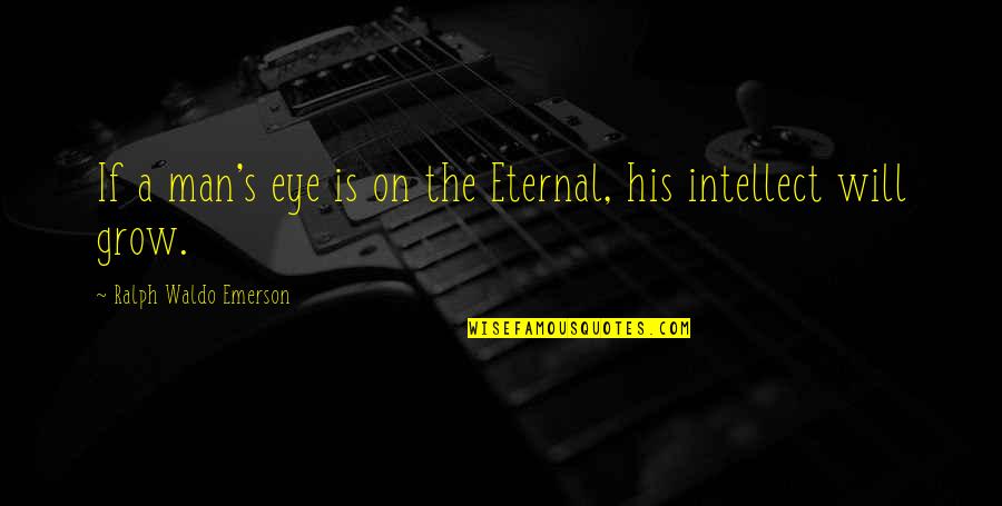 Emerson's Quotes By Ralph Waldo Emerson: If a man's eye is on the Eternal,