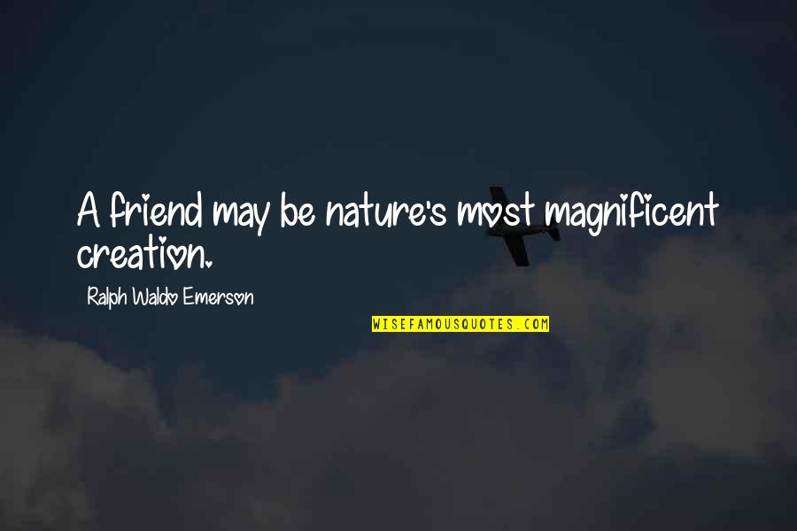 Emerson's Quotes By Ralph Waldo Emerson: A friend may be nature's most magnificent creation.