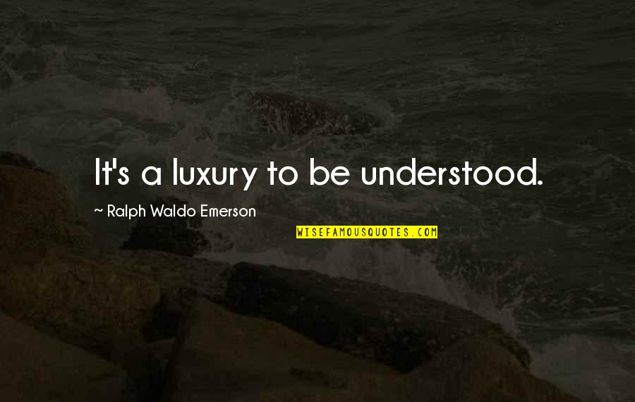 Emerson's Quotes By Ralph Waldo Emerson: It's a luxury to be understood.