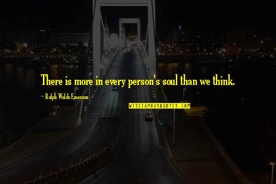 Emerson's Quotes By Ralph Waldo Emerson: There is more in every person's soul than