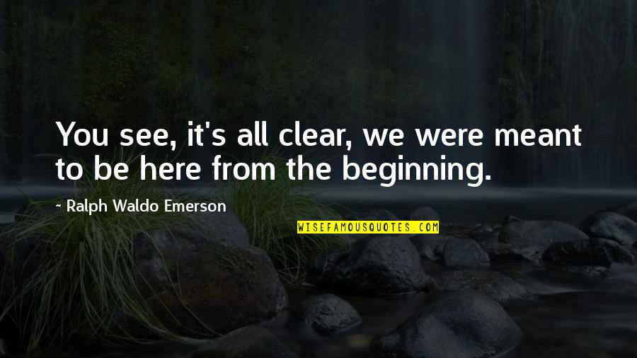Emerson's Quotes By Ralph Waldo Emerson: You see, it's all clear, we were meant