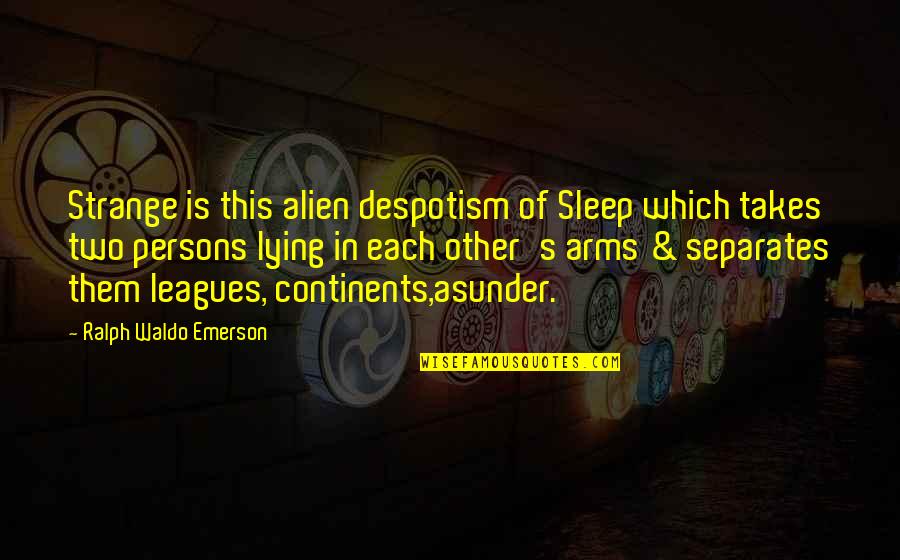 Emerson's Quotes By Ralph Waldo Emerson: Strange is this alien despotism of Sleep which
