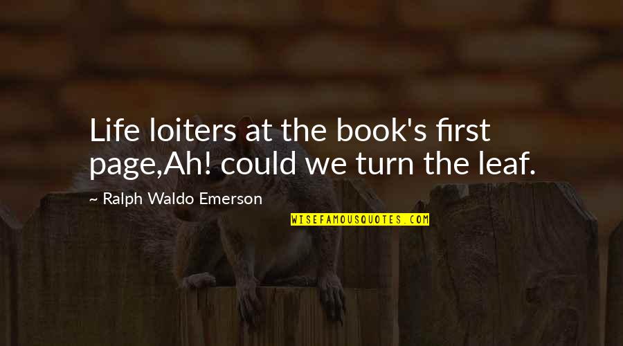 Emerson's Quotes By Ralph Waldo Emerson: Life loiters at the book's first page,Ah! could