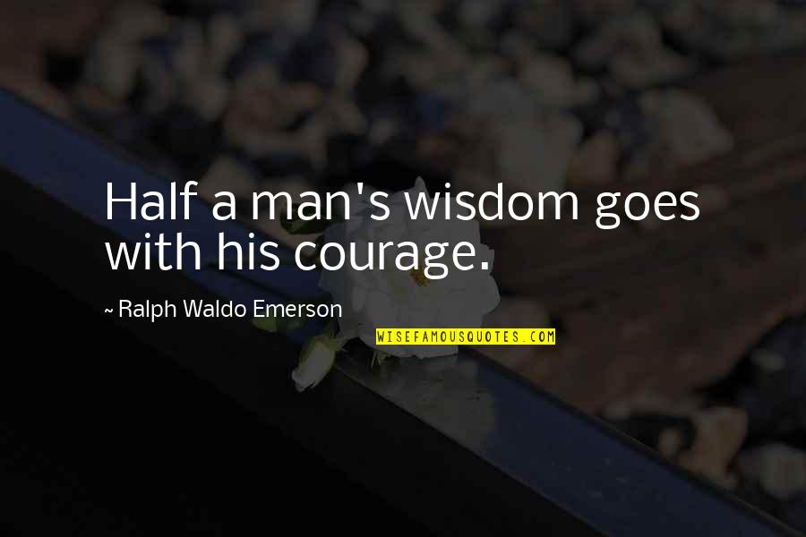 Emerson's Quotes By Ralph Waldo Emerson: Half a man's wisdom goes with his courage.