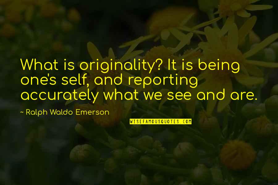 Emerson's Quotes By Ralph Waldo Emerson: What is originality? It is being one's self,