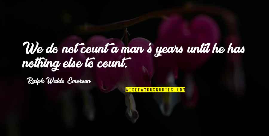 Emerson's Quotes By Ralph Waldo Emerson: We do not count a man's years until