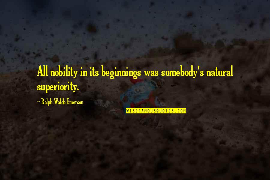 Emerson's Quotes By Ralph Waldo Emerson: All nobility in its beginnings was somebody's natural