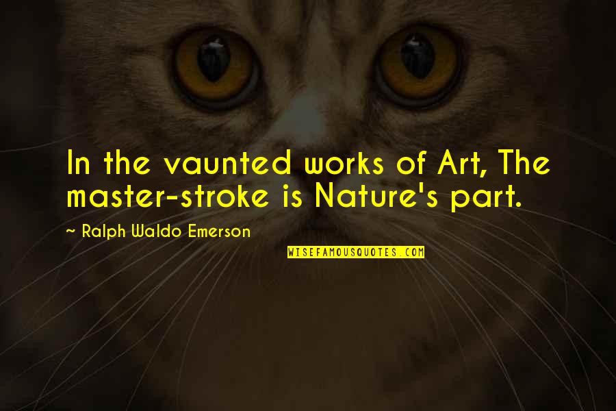 Emerson's Quotes By Ralph Waldo Emerson: In the vaunted works of Art, The master-stroke