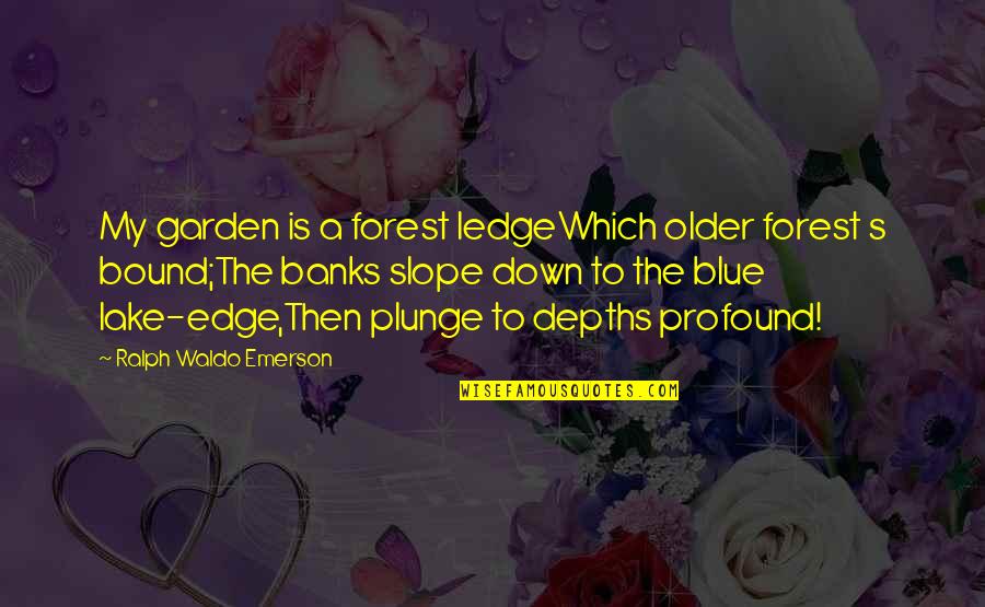 Emerson's Quotes By Ralph Waldo Emerson: My garden is a forest ledgeWhich older forest